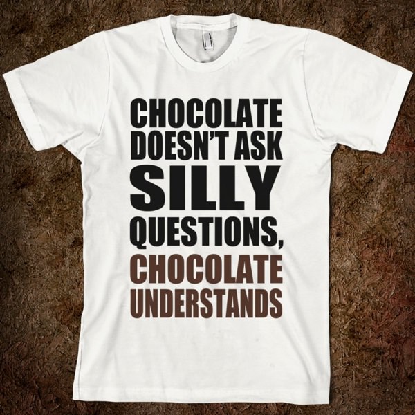Chocolate doesn t ask silly questions chocolate understands american apparel unisex fitted tee white w760h760